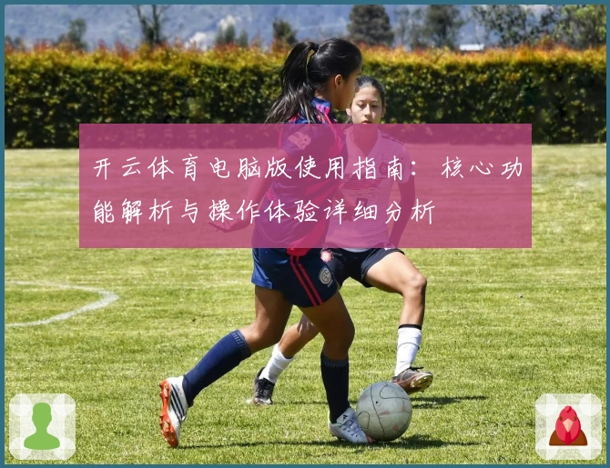 开云体育电脑版使用指南：核心功能解析与操作体验详细分析