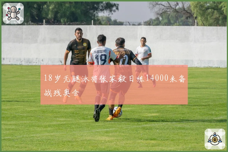 18岁无腿泳将张家毅日练14000米备战残奥会