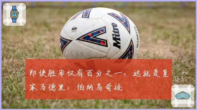 即使胜率仅有百分之一，这就是皇家马德里，伯纳乌奇迹