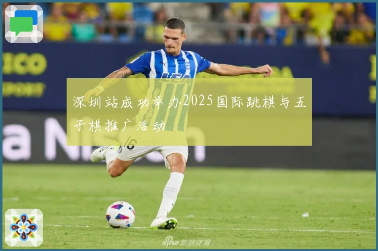深圳站成功举办2025国际跳棋与五子棋推广活动