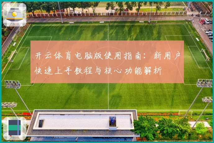开云体育电脑版使用指南：新用户快速上手教程与核心功能解析